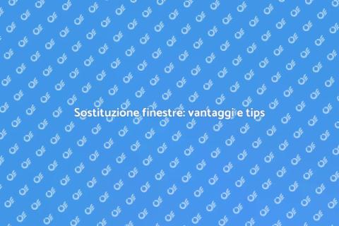 Sostituzione finestre: guida pratica