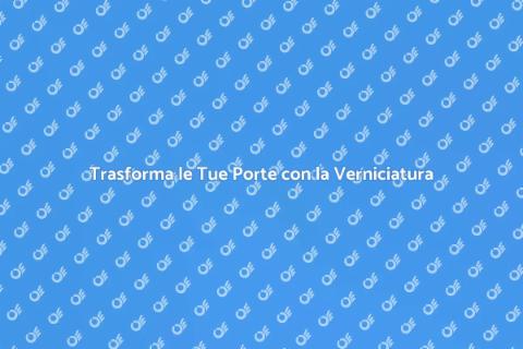 Verniciare Porte: Rinnova la Tua Casa