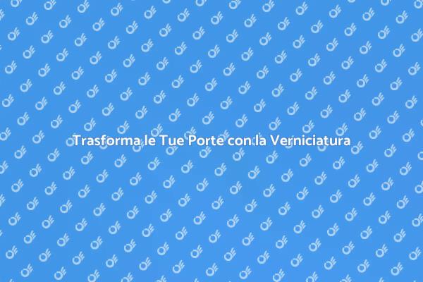 Rinnova le Porte: Guida alla Verniciatura