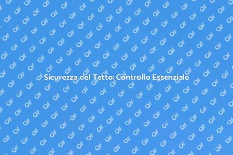 Controllo Strutturale del Tetto Sicuro