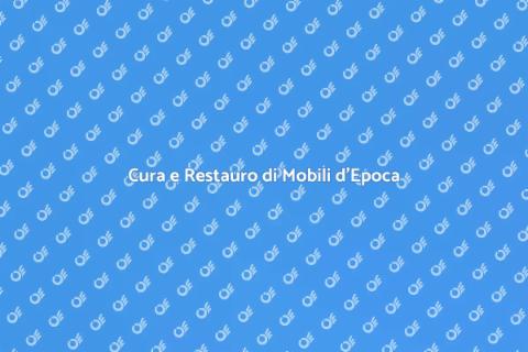 Manutenzione Mobili d'Epoca: Guida