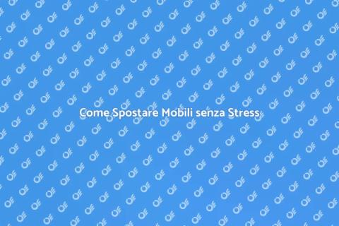 Spostare Mobili: Guida e Consigli Utili