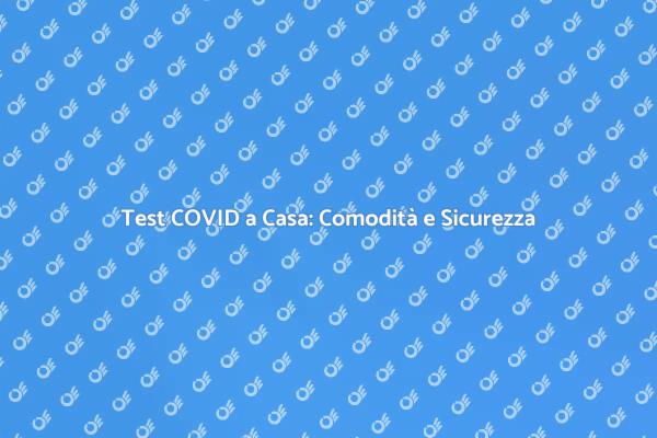 Test COVID a Domicilio: La Scelta Intelligente