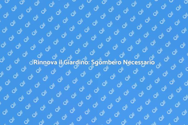 Riscopri il Tuo Giardino con Sgombero