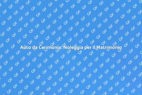 Noleggio Auto per Matrimoni da Sogno