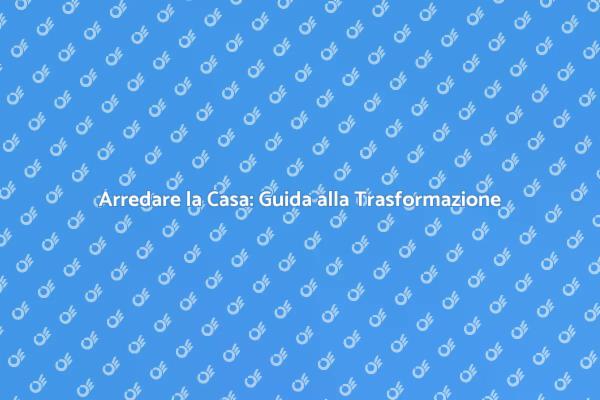 Trasforma il Tuo Spazio con Arredamento