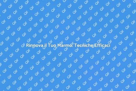 Smacchiare il Marmo: Guida Completa