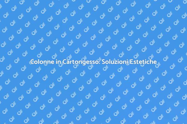 Colonne in Cartongesso: Estetica e Funzionalità
