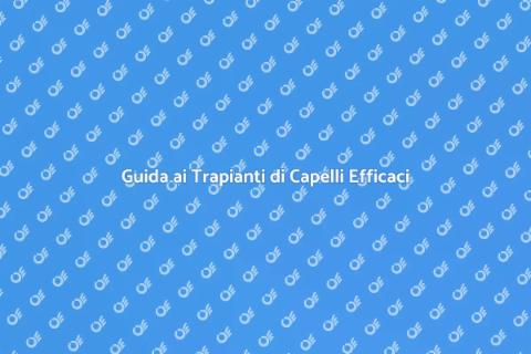 Trapianti di Capelli: Riscopri la Chioma