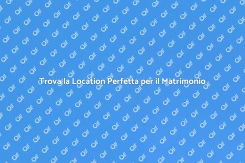 Location Ideale per Matrimoni Unici