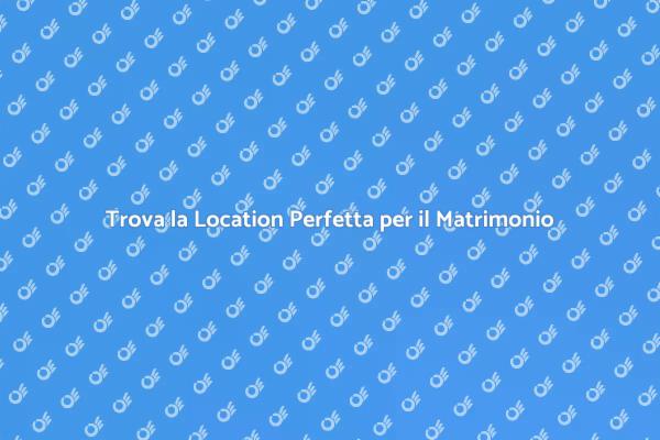 La Location Perfetta per il Tuo Matrimonio