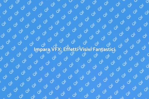 Corso di VFX: Crea Effetti Visivi