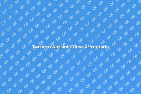 Trasloco Anziani: Guida Sicura