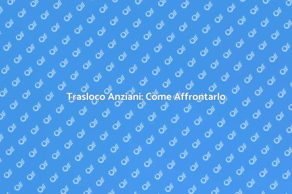 Trasloco Sicuro per Anziani