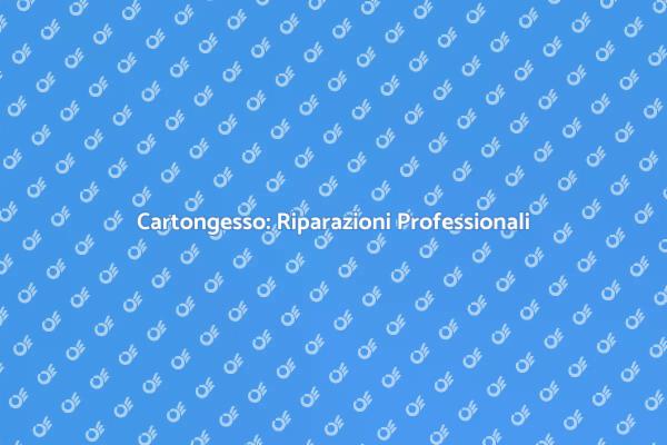 Riparazioni di Cartongesso: Guida Pratica
