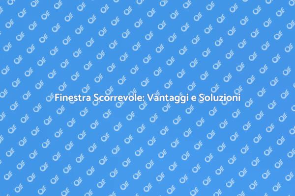 Finestra Scorrevole: Ottimizza il Tuo Spazio