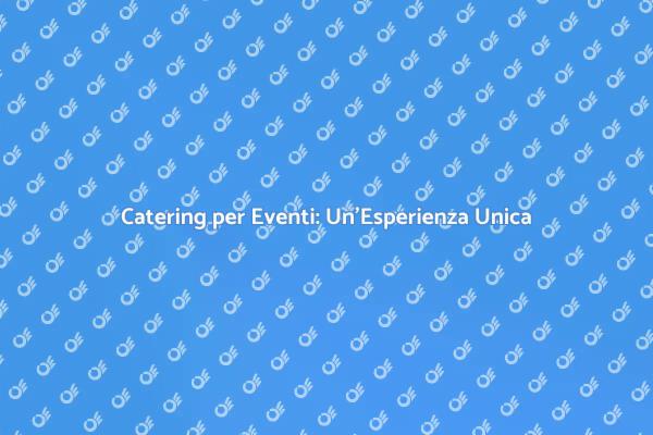 Catering Food Beverage: L'Essenza degli Eventi