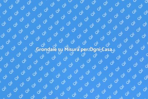 Grondaie Personalizzabili per la Tua Casa