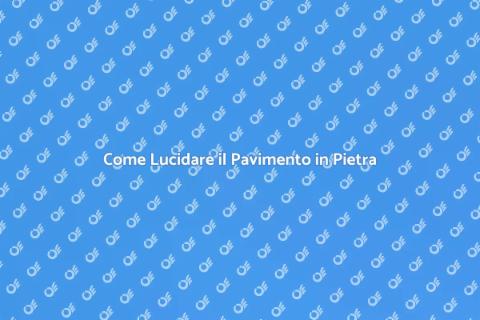 Lucidare Pavimento in Pietra: Guida