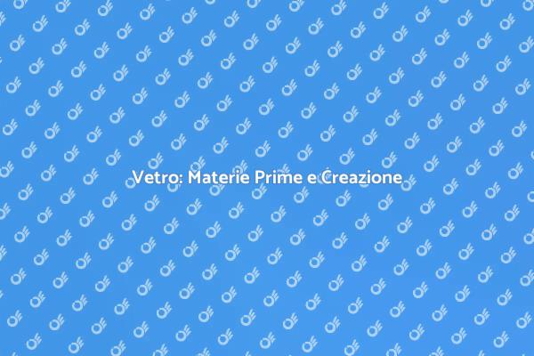 Materie Fondamentali per il Vetro