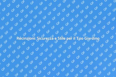 Recinzioni: Rendi Unico il Tuo Spazio