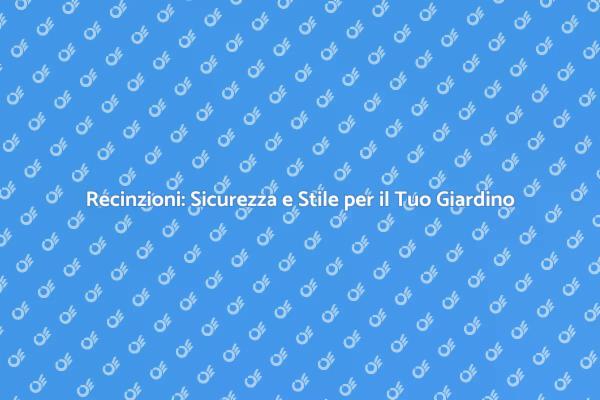Recinzioni: Trasforma il Tuo Spazio Esterno