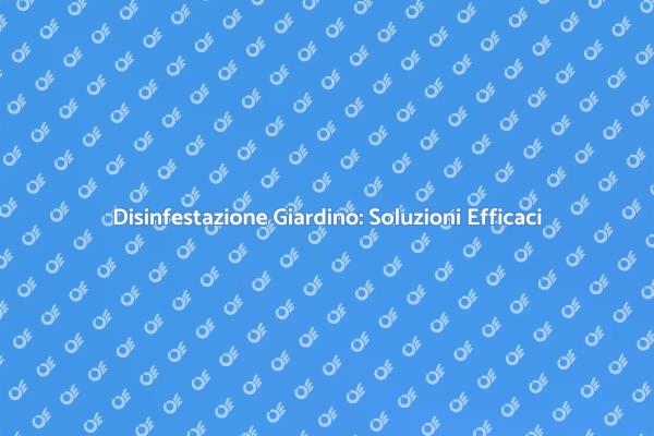 Disinfestazione: Mantieni il Tuo Giardino Sano