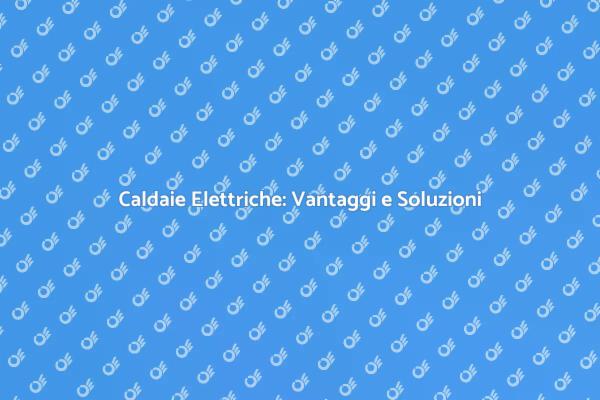 Riscaldamento Sostenibile con Caldaie Elettriche