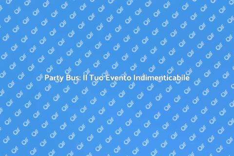 Noleggiare un Party Bus per Eventi