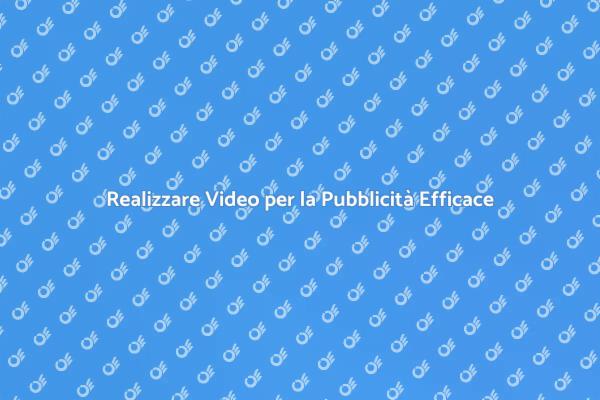 Video Efficaci per la Tua Pubblicità