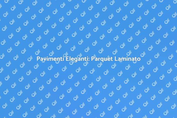 Parquet Laminato: Bellezza e Praticità