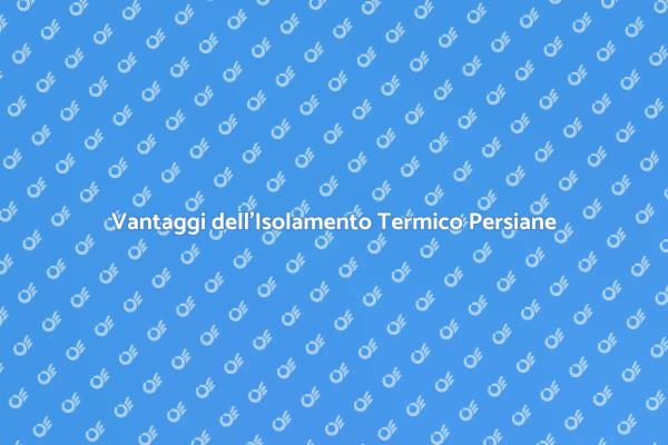 Comfort e Risparmio con Persiane Isolanti