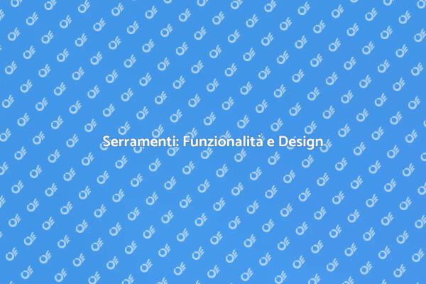 Serramenti: Comfort e Stile per Te
