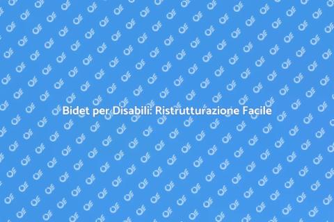 Sostituire Bidet Tradizionale con Disabili