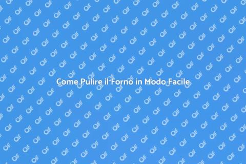 Pulire il Forno: Guida Completa