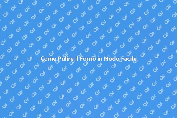 Pulizia del Forno: Trucchi e Consigli
