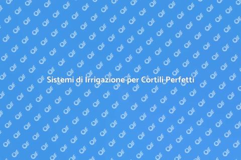 Irrigazione Ideale per Cortili Fioriti