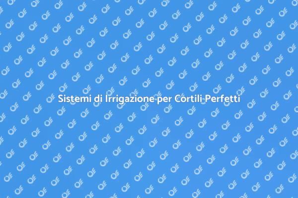 Trasforma il Tuo Cortile con l'Irrigazione