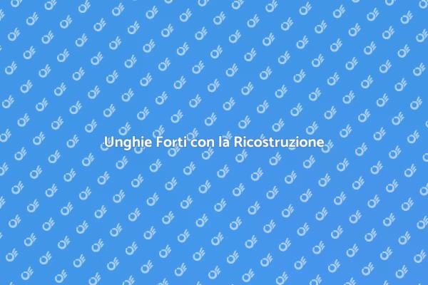 Ricostruzione Unghie: Il Tuo Segreto