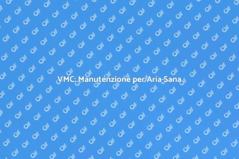Manutenzione VMC per Casa Sana