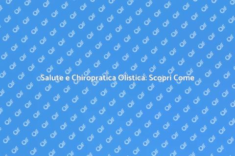 Chiropratica Olistica: Benessere Completo