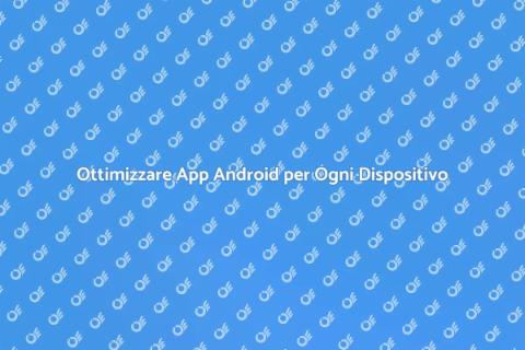 Ottimizzazione App Android per Dispositivi