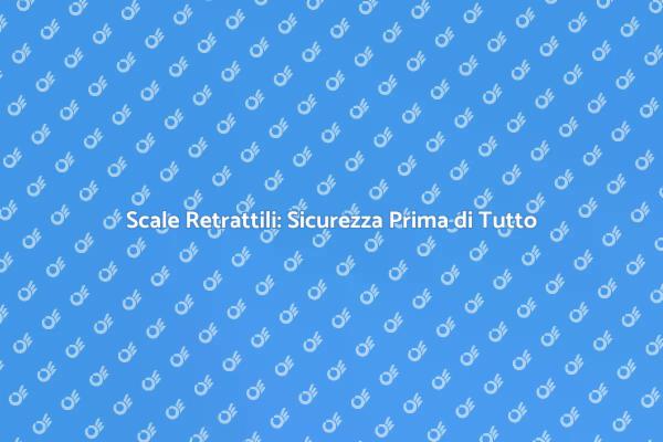 Scale Retrattili: Massima Sicurezza!