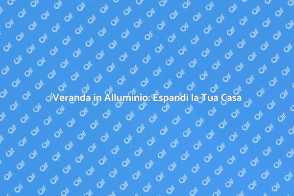Espandi il Tuo Spazio con una Veranda