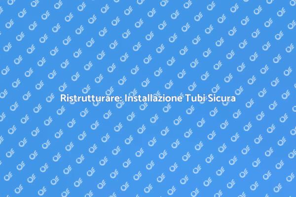 Installazione Efficace di Nuovi Tubi