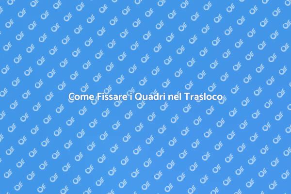 Guida per Fissare i Quadri in Trasloco