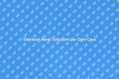 Elevatori Aerei: Innovazione per Casa