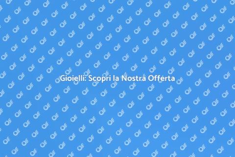 Promozione Imperdibile sui Gioielli
