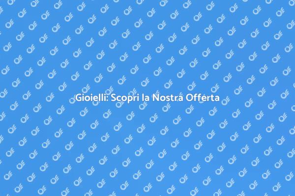 Offerta Imperdibile sui Gioielli