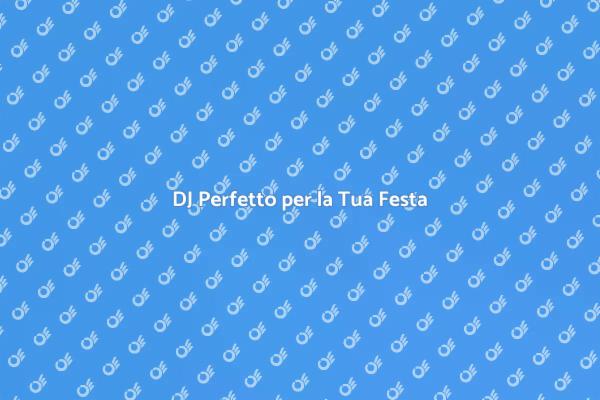 La Musica Perfetta per la Tua Festa
